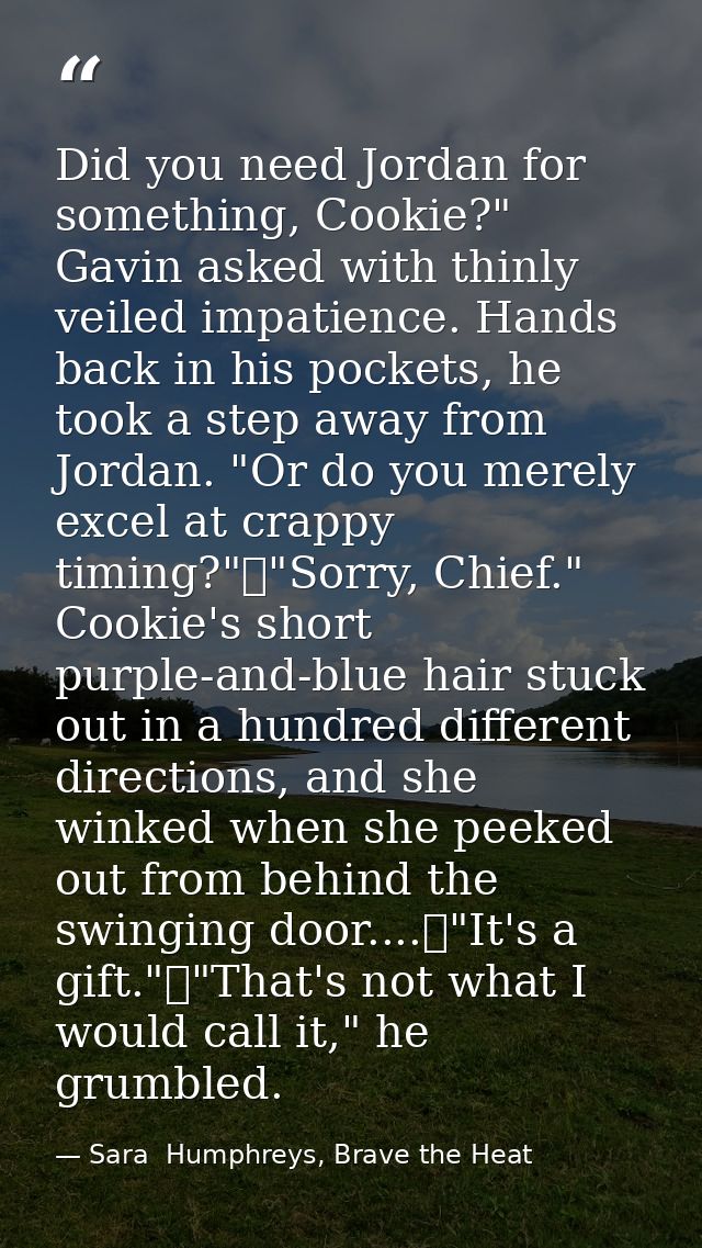 Did you need Jordan for something, Cookie?" Gavin asked with thinly veiled impatience. Hands back in his pockets, he too — Sara  Humphreys, Brave the Heat