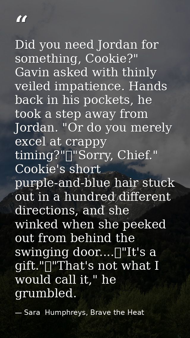 Did you need Jordan for something, Cookie?" Gavin asked with thinly veiled impatience. Hands back in his pockets, he too — Sara  Humphreys, Brave the Heat