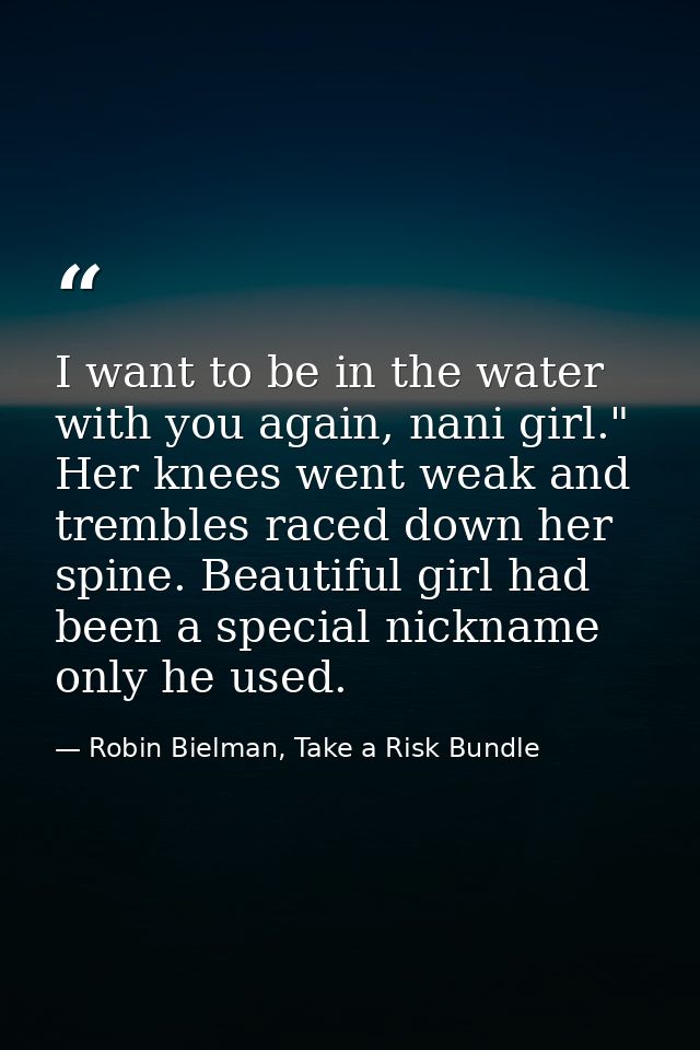 I want to be in the water with you again, nani girl." Her knees went weak and trembles raced down her spine. Beautiful g — Robin Bielman, Take a Risk Bundle