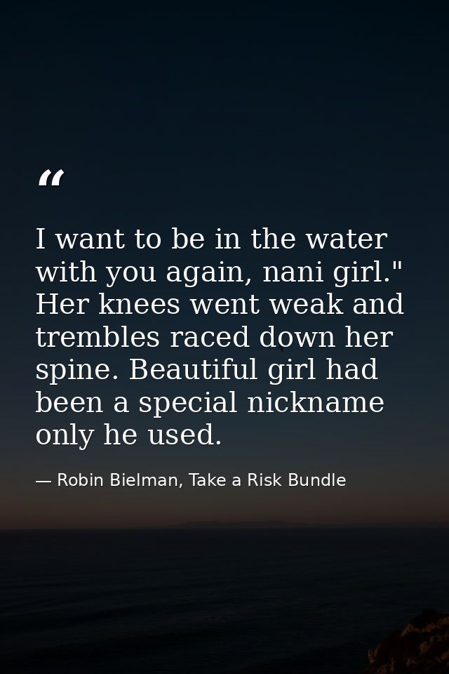 I want to be in the water with you again, nani girl." Her knees went weak and trembles raced down her spine. Beautiful g — Robin Bielman, Take a Risk Bundle