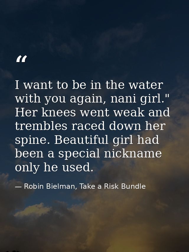 I want to be in the water with you again, nani girl." Her knees went weak and trembles raced down her spine. Beautiful g — Robin Bielman, Take a Risk Bundle