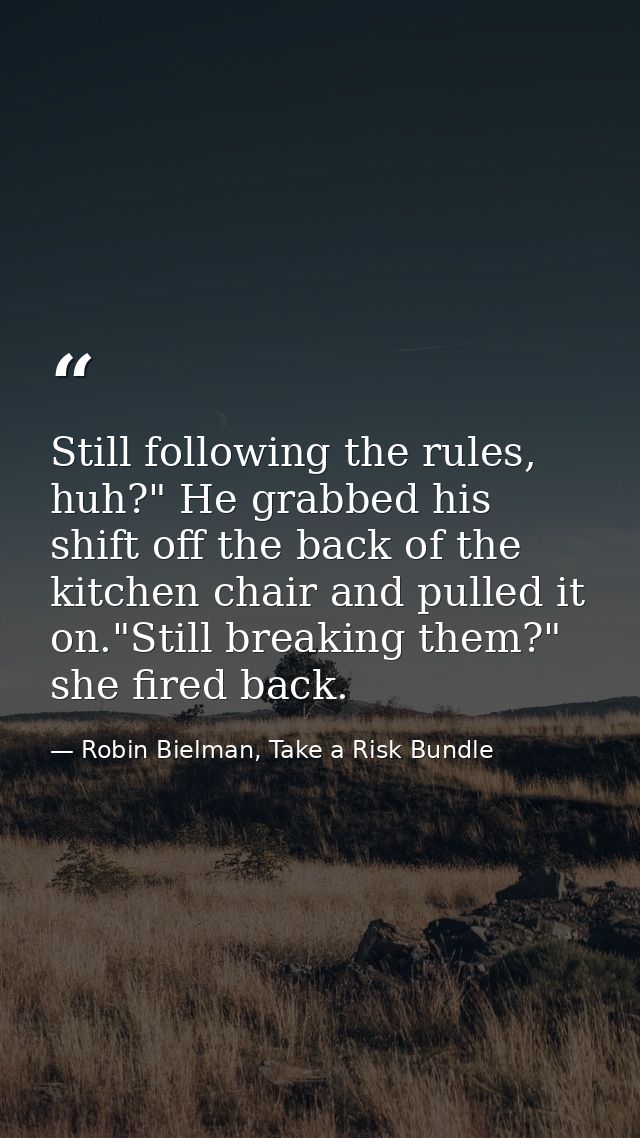 Still following the rules, huh?" He grabbed his shift off the back of the kitchen chair and pulled it on."Still breaking — Robin Bielman, Take a Risk Bundle