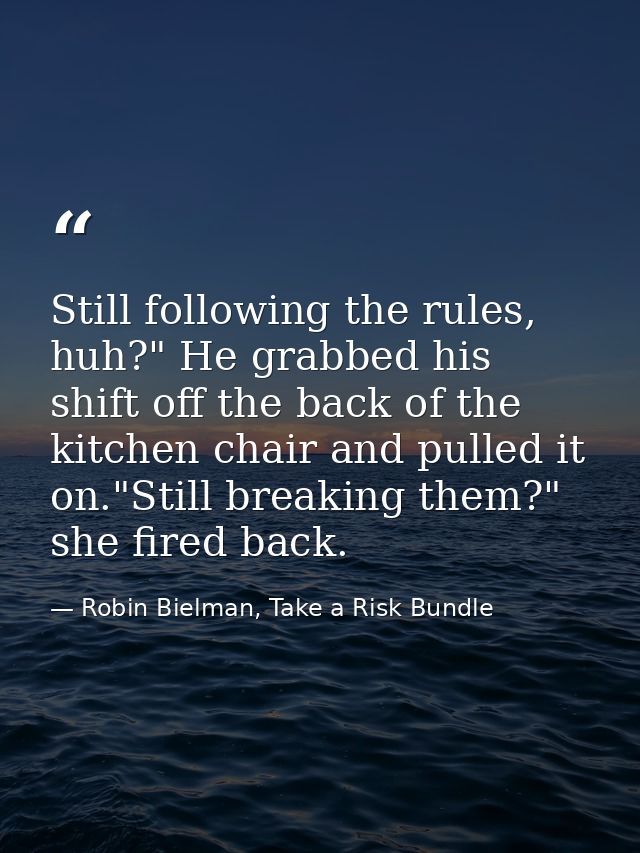 Still following the rules, huh?" He grabbed his shift off the back of the kitchen chair and pulled it on."Still breaking — Robin Bielman, Take a Risk Bundle