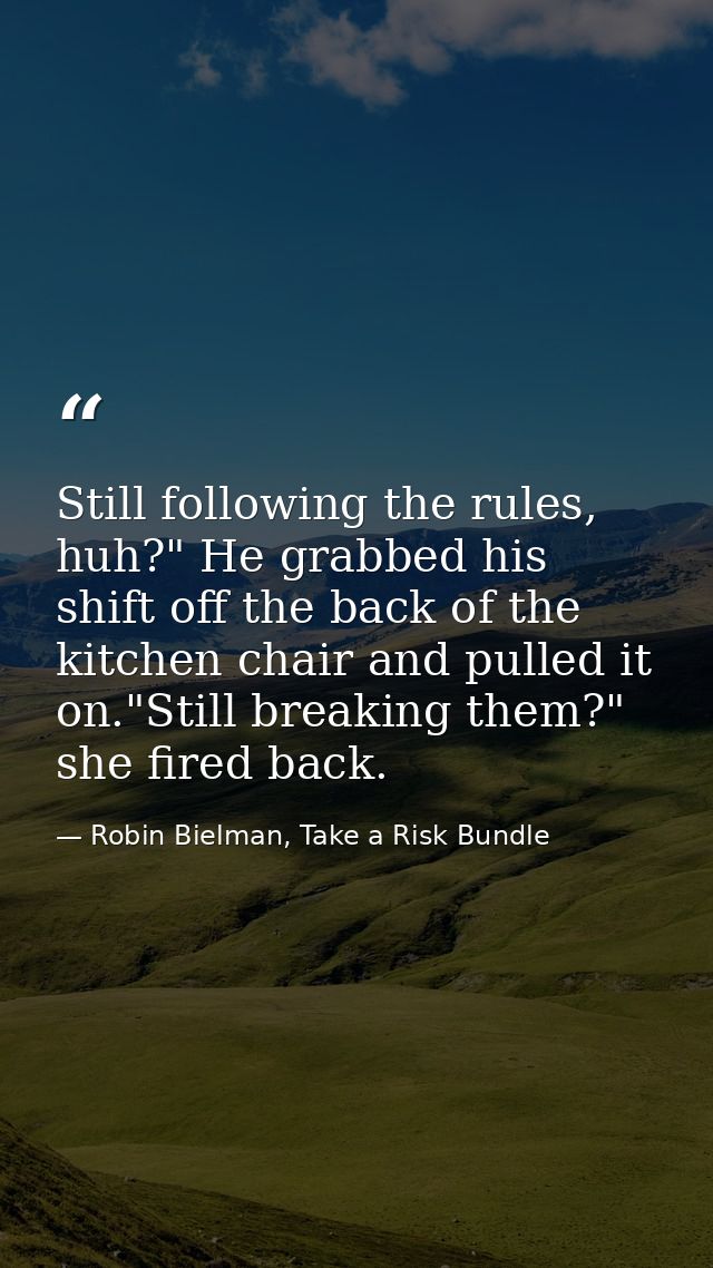 Still following the rules, huh?" He grabbed his shift off the back of the kitchen chair and pulled it on."Still breaking — Robin Bielman, Take a Risk Bundle