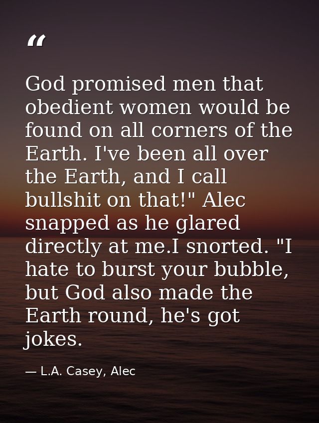 God promised men that obedient women would be found on all corners of the Earth. I've been all over the Earth, and I cal — L.A. Casey, Alec