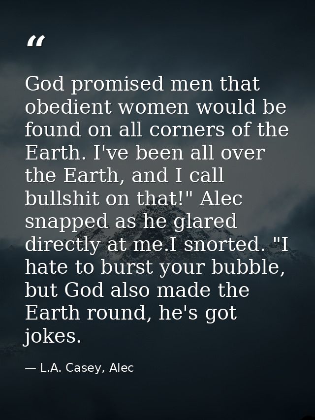 God promised men that obedient women would be found on all corners of the Earth. I've been all over the Earth, and I cal — L.A. Casey, Alec