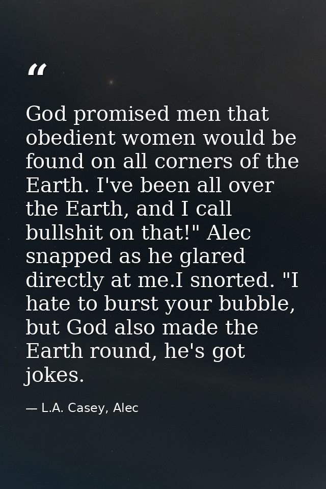 God promised men that obedient women would be found on all corners of the Earth. I've been all over the Earth, and I cal — L.A. Casey, Alec