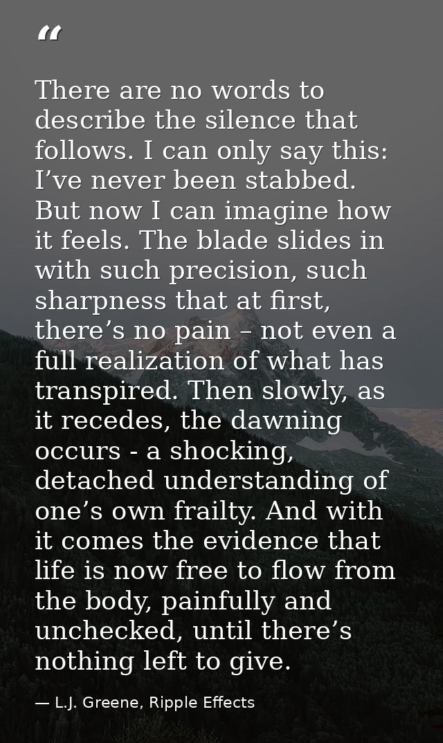 There are no words to describe the silence that follows. I can only say this: I’ve never been stabbed. But now I can ima — L.J. Greene, Ripple Effects