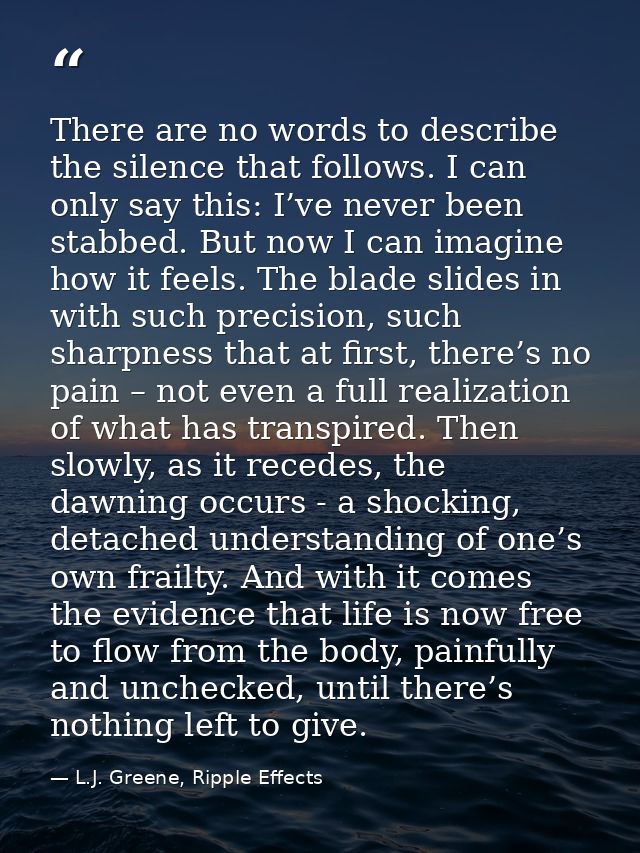 There are no words to describe the silence that follows. I can only say this: I’ve never been stabbed. But now I can ima — L.J. Greene, Ripple Effects