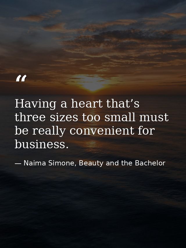 Having a heart that’s three sizes too small must be really convenient for business. — Naima Simone, Beauty and the Bachelor