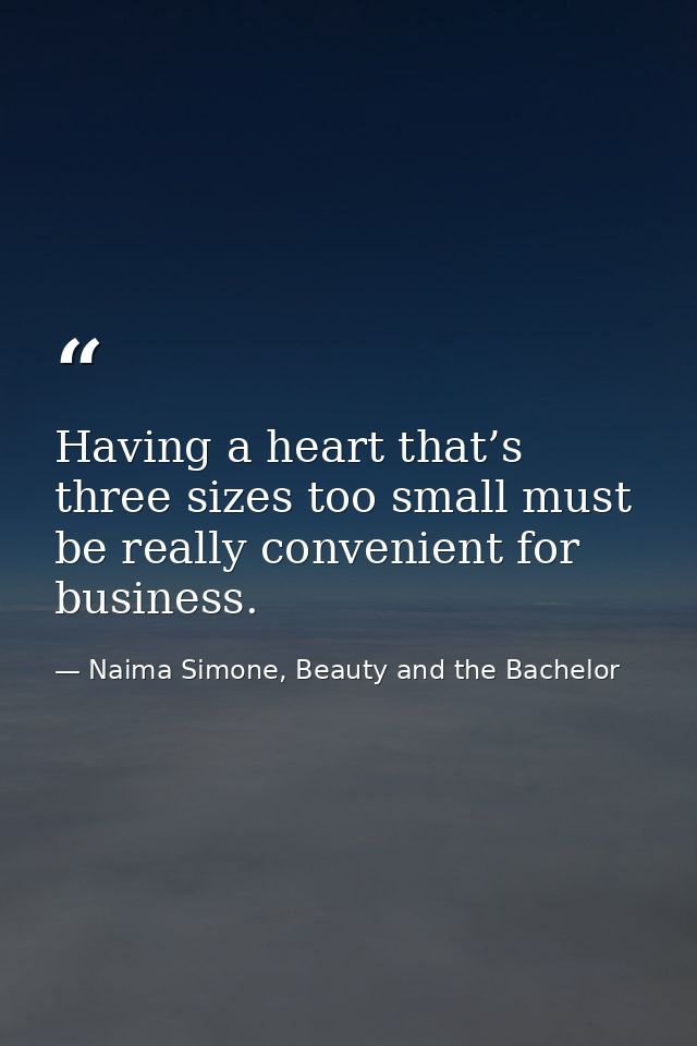 Having a heart that’s three sizes too small must be really convenient for business. — Naima Simone, Beauty and the Bachelor