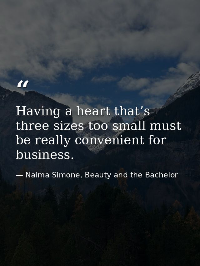 Having a heart that’s three sizes too small must be really convenient for business. — Naima Simone, Beauty and the Bachelor