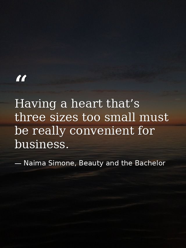 Having a heart that’s three sizes too small must be really convenient for business. — Naima Simone, Beauty and the Bachelor
