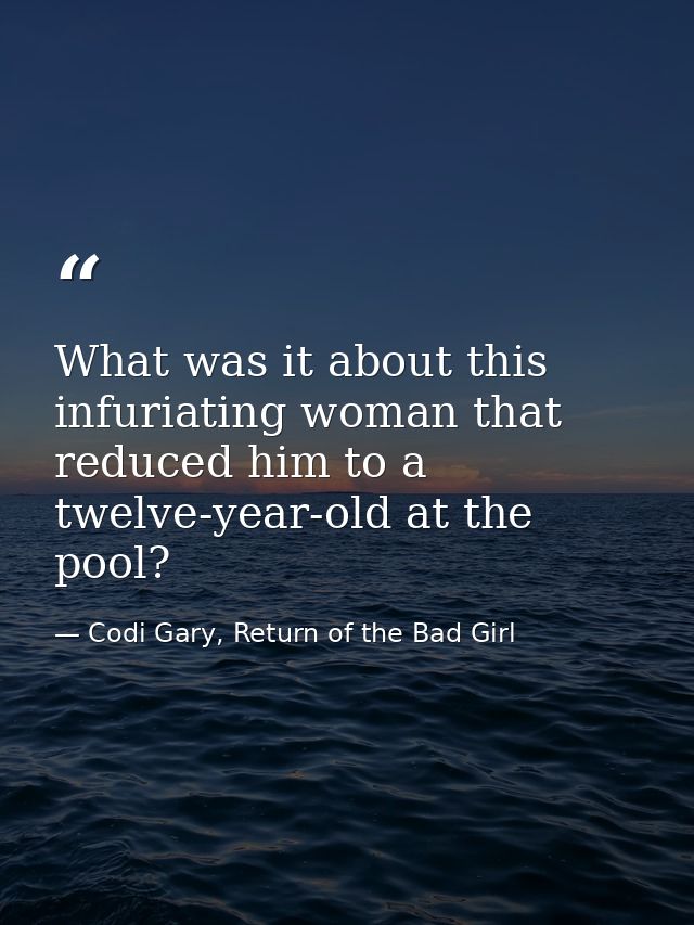 What was it about this infuriating woman that reduced him to a twelve-year-old at the pool? — Codi Gary, Return of the Bad Girl