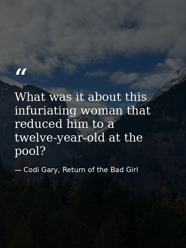 What was it about this infuriating woman that reduced him to a twelve-year-old at the pool? — Codi Gary, Return of the Bad Girl