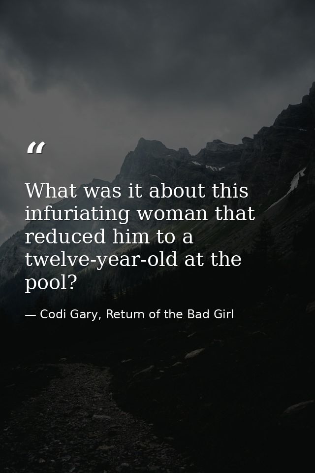 What was it about this infuriating woman that reduced him to a twelve-year-old at the pool? — Codi Gary, Return of the Bad Girl