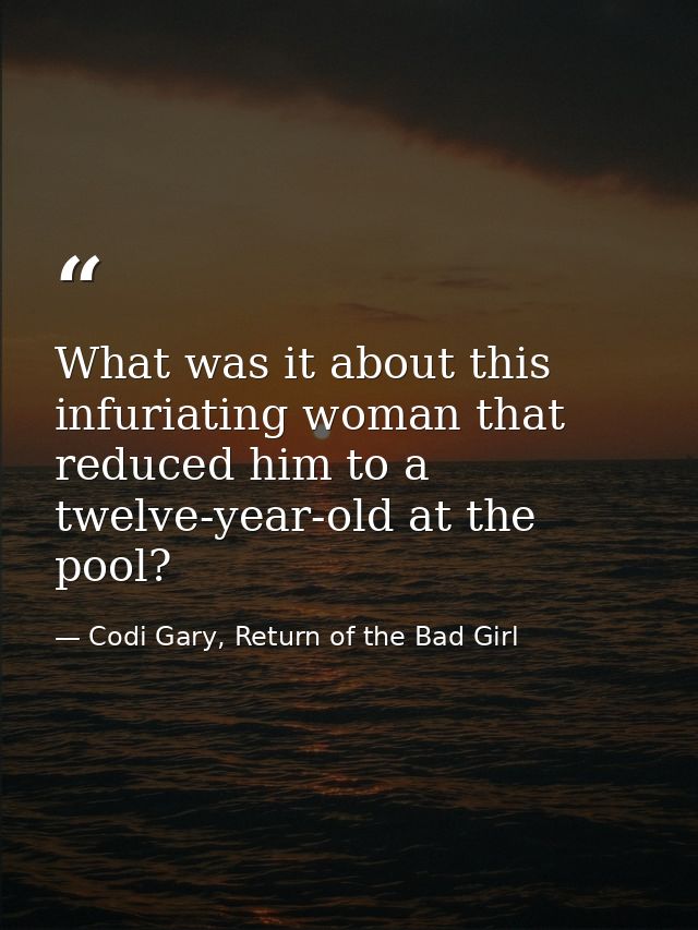 What was it about this infuriating woman that reduced him to a twelve-year-old at the pool? — Codi Gary, Return of the Bad Girl