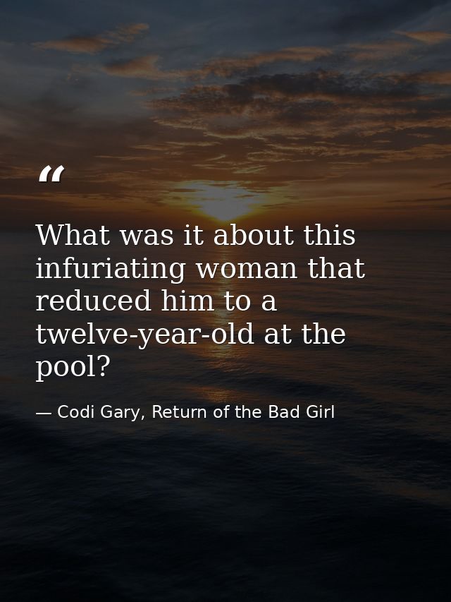 What was it about this infuriating woman that reduced him to a twelve-year-old at the pool? — Codi Gary, Return of the Bad Girl