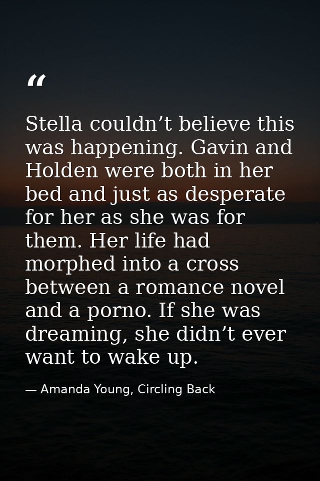 Stella couldn’t believe this was happening. Gavin and Holden were both in her bed and just as desperate for her as she w — Amanda Young, Circling Back