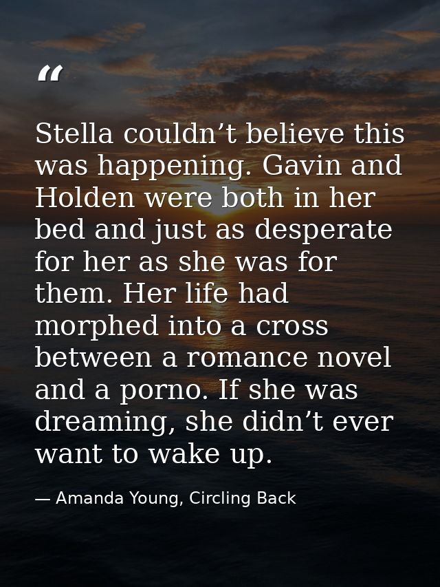 Stella couldn’t believe this was happening. Gavin and Holden were both in her bed and just as desperate for her as she w — Amanda Young, Circling Back