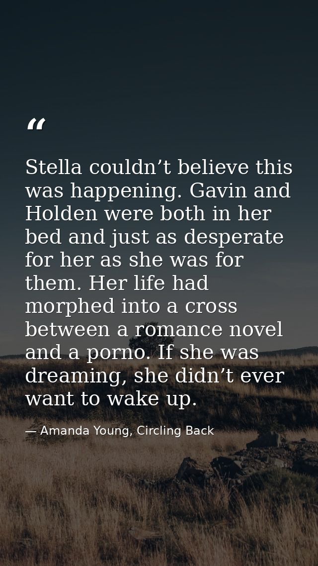 Stella couldn’t believe this was happening. Gavin and Holden were both in her bed and just as desperate for her as she w — Amanda Young, Circling Back