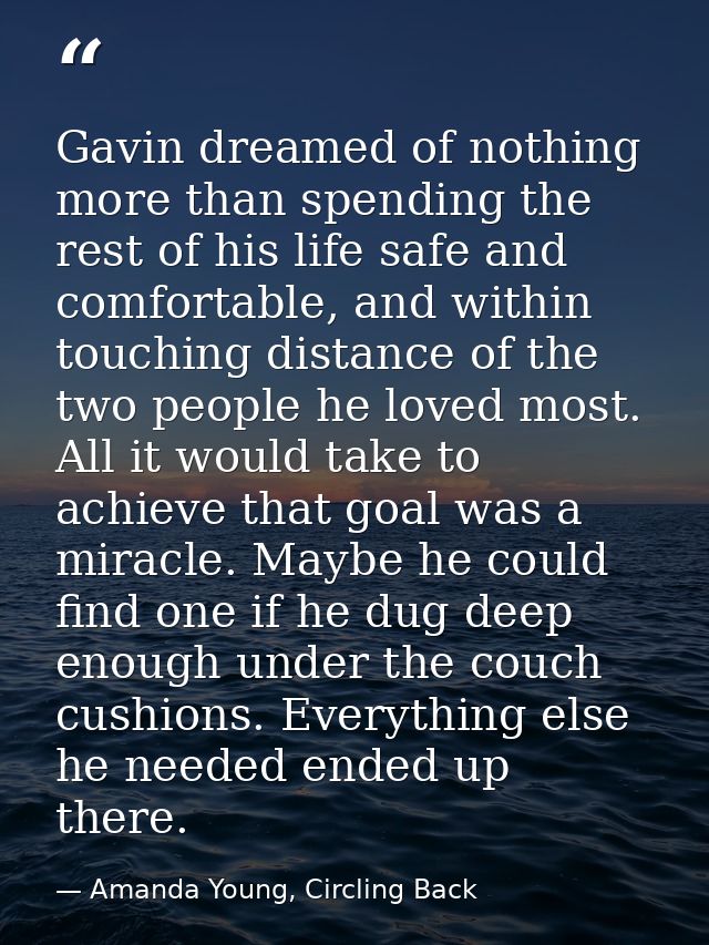 Gavin dreamed of nothing more than spending the rest of his life safe and comfortable, and within touching distance of t — Amanda Young, Circling Back