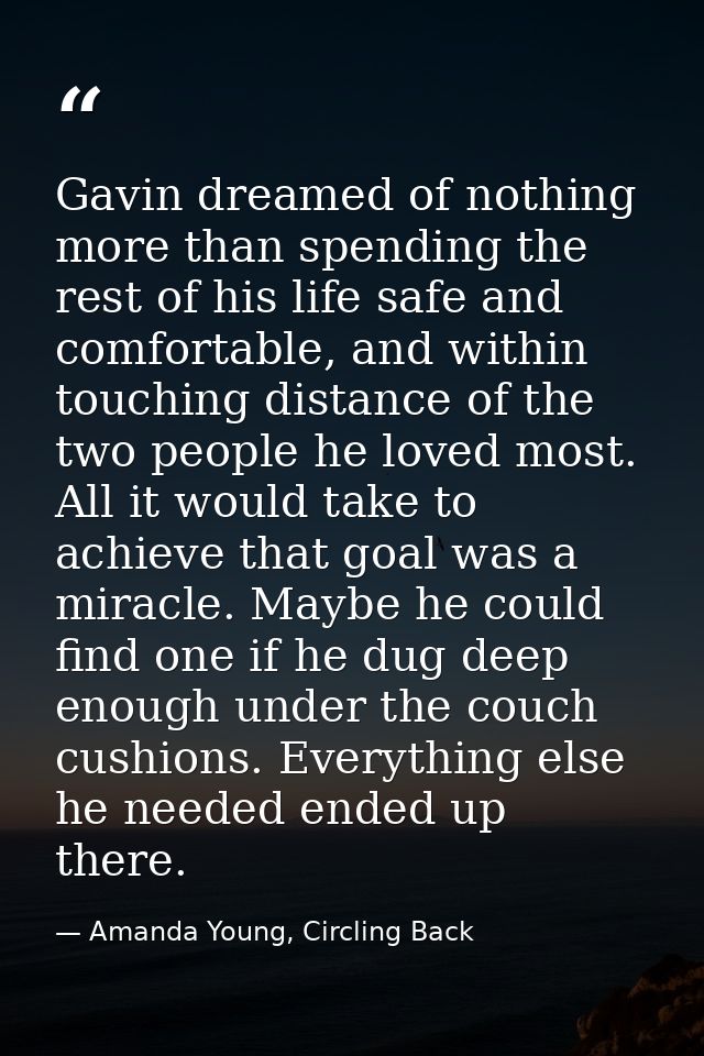 Gavin dreamed of nothing more than spending the rest of his life safe and comfortable, and within touching distance of t — Amanda Young, Circling Back