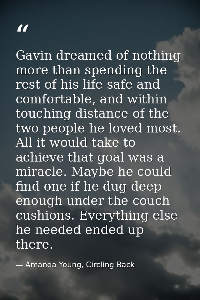 Gavin dreamed of nothing more than spending the rest of his life safe and comfortable, and within touching distance of t — Amanda Young, Circling Back
