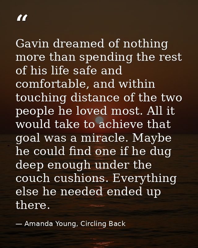 Gavin dreamed of nothing more than spending the rest of his life safe and comfortable, and within touching distance of t — Amanda Young, Circling Back
