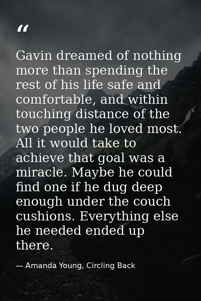 Gavin dreamed of nothing more than spending the rest of his life safe and comfortable, and within touching distance of t — Amanda Young, Circling Back