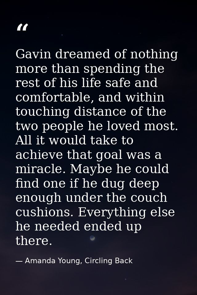 Gavin dreamed of nothing more than spending the rest of his life safe and comfortable, and within touching distance of t — Amanda Young, Circling Back