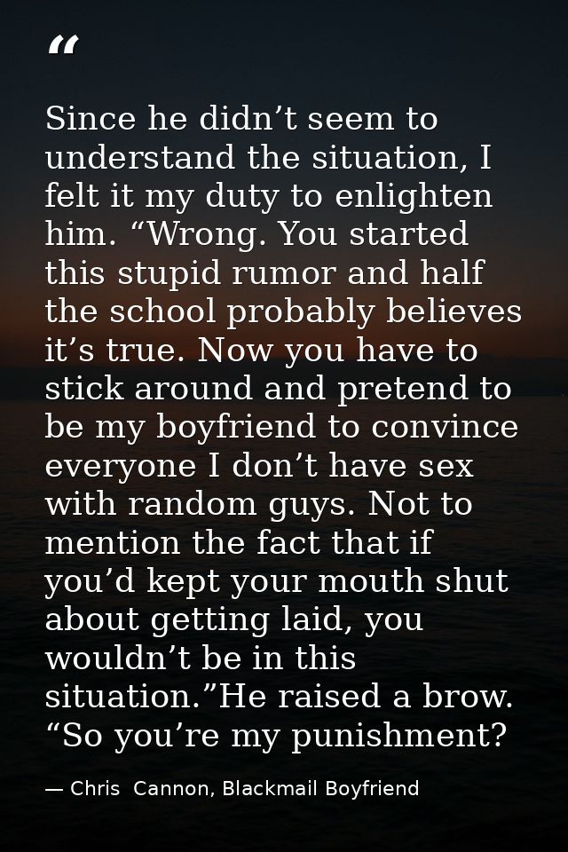 Since he didn’t seem to understand the situation, I felt it my duty to enlighten him. “Wrong. You started this stupid ru — Chris  Cannon, Blackmail Boyfriend