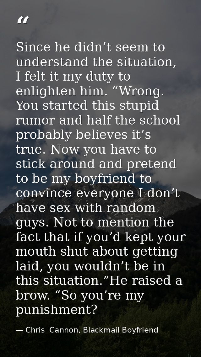 Since he didn’t seem to understand the situation, I felt it my duty to enlighten him. “Wrong. You started this stupid ru — Chris  Cannon, Blackmail Boyfriend