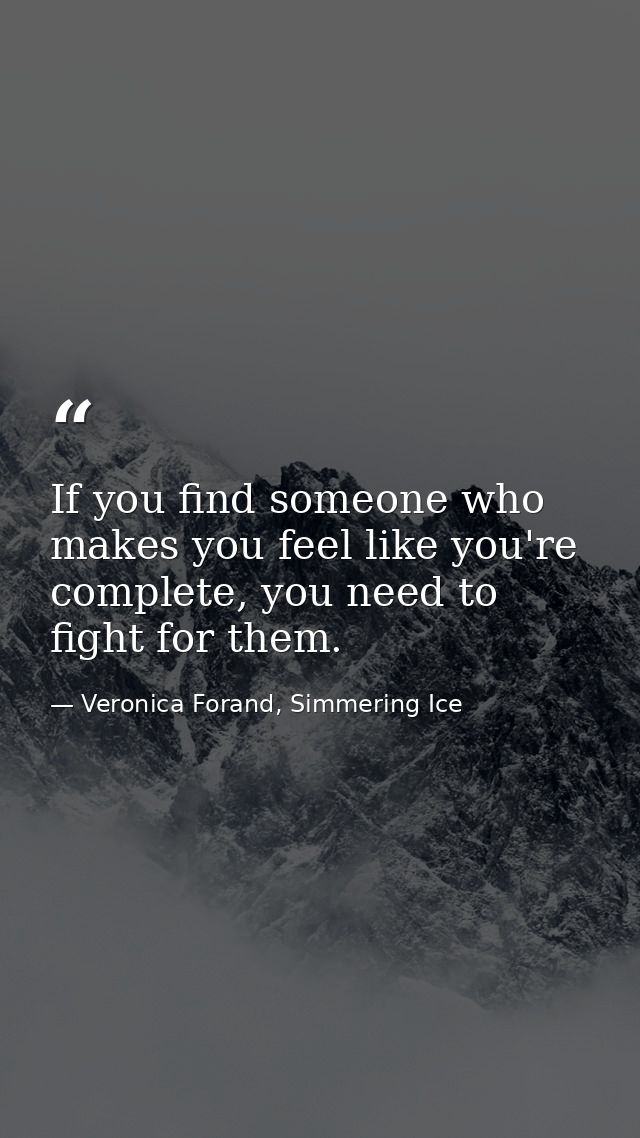 If you find someone who makes you feel like you're complete, you need to fight for them. — Veronica Forand, Simmering Ice