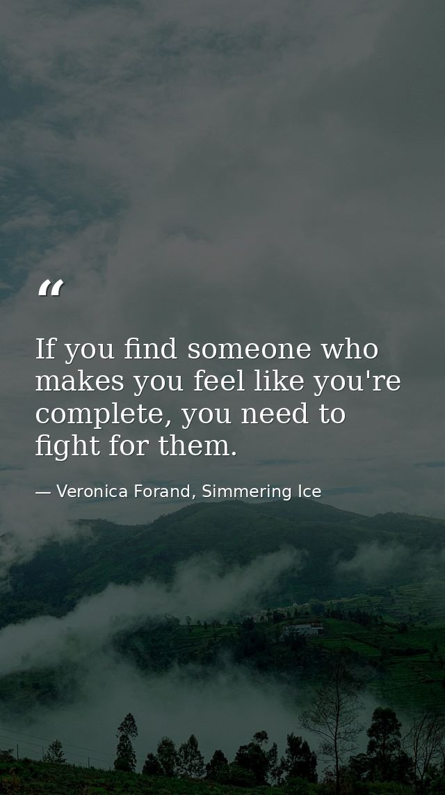 If you find someone who makes you feel like you're complete, you need to fight for them. — Veronica Forand, Simmering Ice