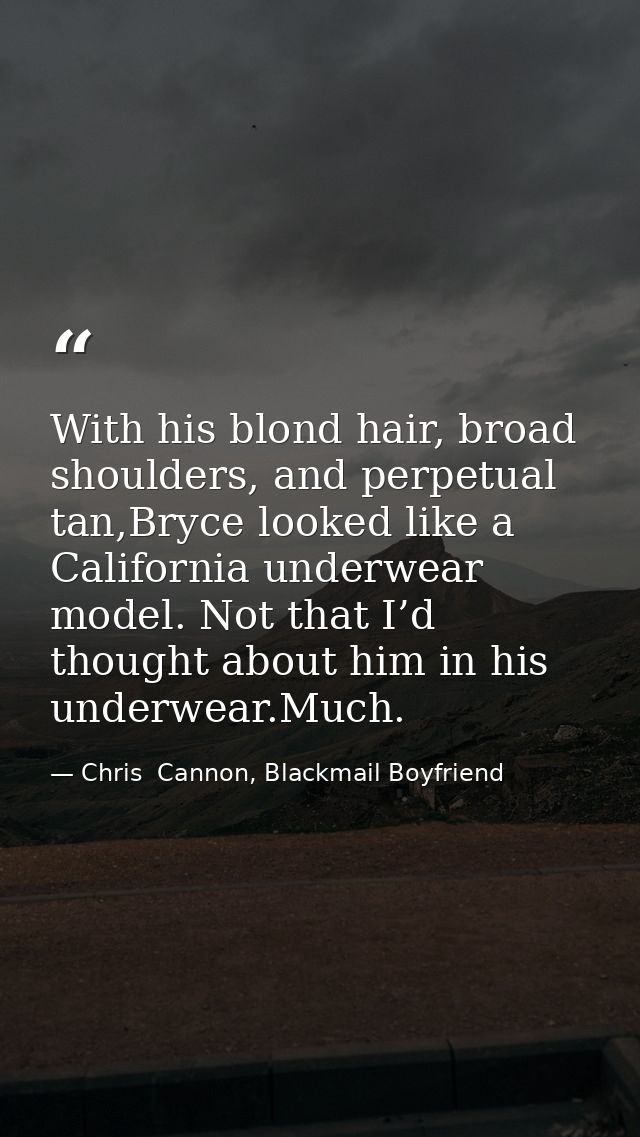 With his blond hair, broad shoulders, and perpetual tan,Bryce looked like a California underwear model. Not that I’d tho — Chris  Cannon, Blackmail Boyfriend