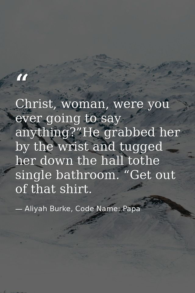 Christ, woman, were you ever going to say anything?”He grabbed her by the wrist and tugged her down the hall tothe singl — Aliyah Burke, Code Name: Papa