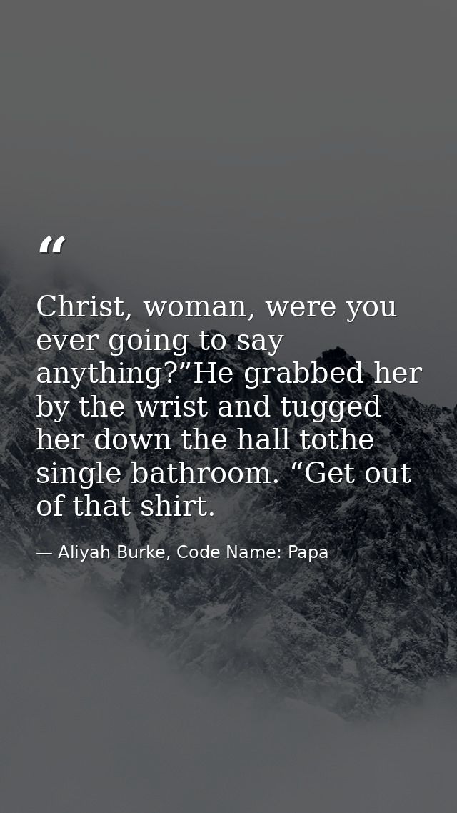 Christ, woman, were you ever going to say anything?”He grabbed her by the wrist and tugged her down the hall tothe singl — Aliyah Burke, Code Name: Papa