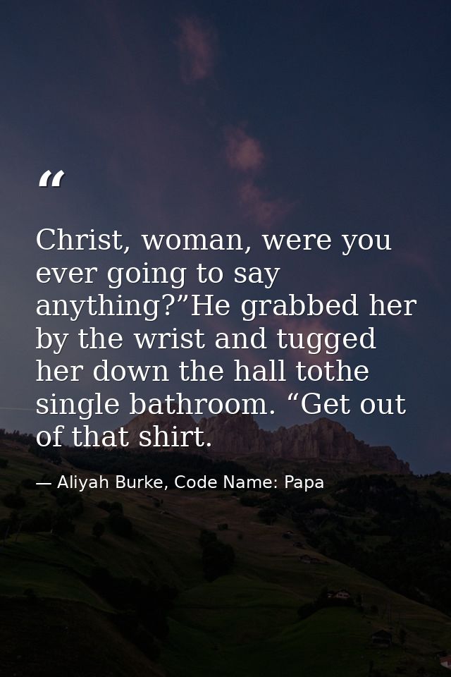 Christ, woman, were you ever going to say anything?”He grabbed her by the wrist and tugged her down the hall tothe singl — Aliyah Burke, Code Name: Papa