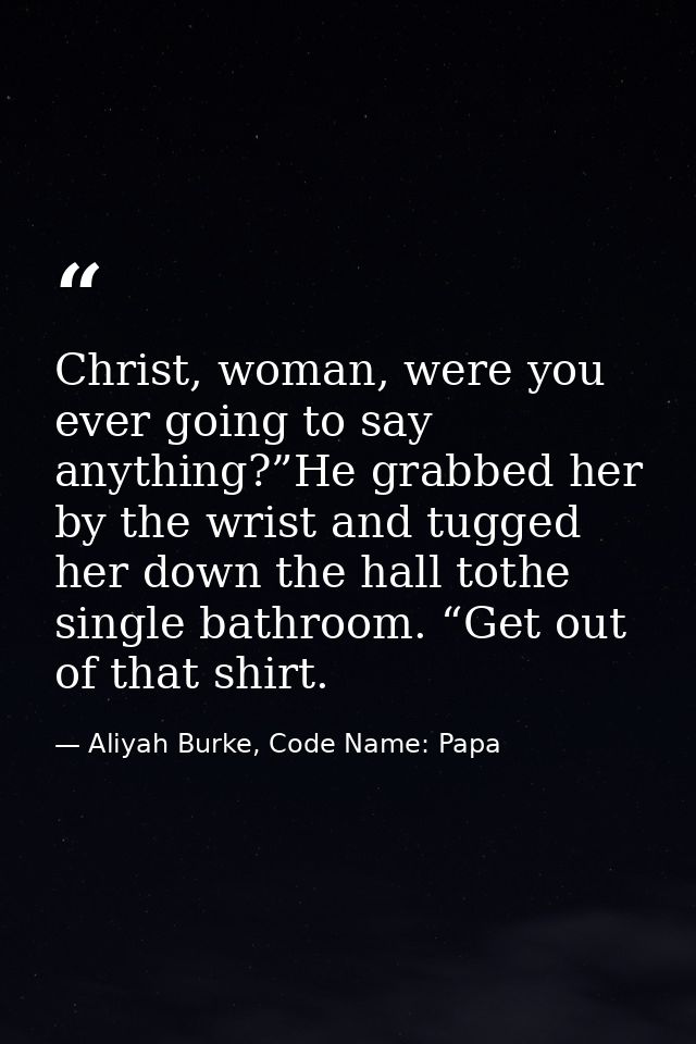 Christ, woman, were you ever going to say anything?”He grabbed her by the wrist and tugged her down the hall tothe singl — Aliyah Burke, Code Name: Papa