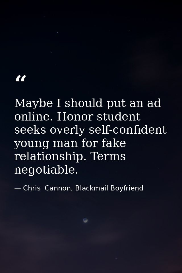 Maybe I should put an ad online. Honor student seeks overly self-confident young man for fake relationship. Terms negoti — Chris  Cannon, Blackmail Boyfriend