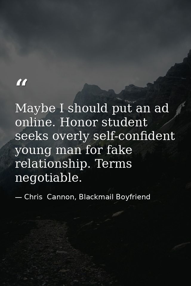 Maybe I should put an ad online. Honor student seeks overly self-confident young man for fake relationship. Terms negoti — Chris  Cannon, Blackmail Boyfriend