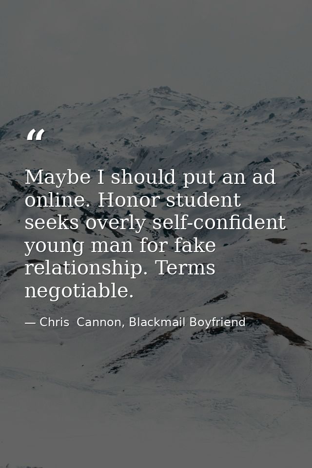 Maybe I should put an ad online. Honor student seeks overly self-confident young man for fake relationship. Terms negoti — Chris  Cannon, Blackmail Boyfriend