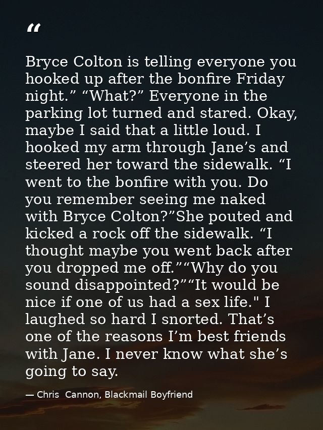 Bryce Colton is telling everyone you hooked up after the bonfire Friday night.” “What?” Everyone in the parking lot turn — Chris  Cannon, Blackmail Boyfriend
