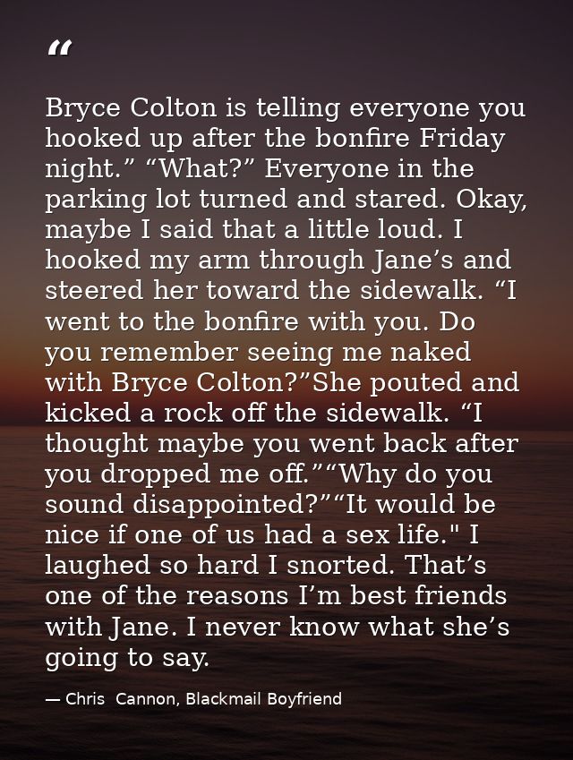 Bryce Colton is telling everyone you hooked up after the bonfire Friday night.” “What?” Everyone in the parking lot turn — Chris  Cannon, Blackmail Boyfriend