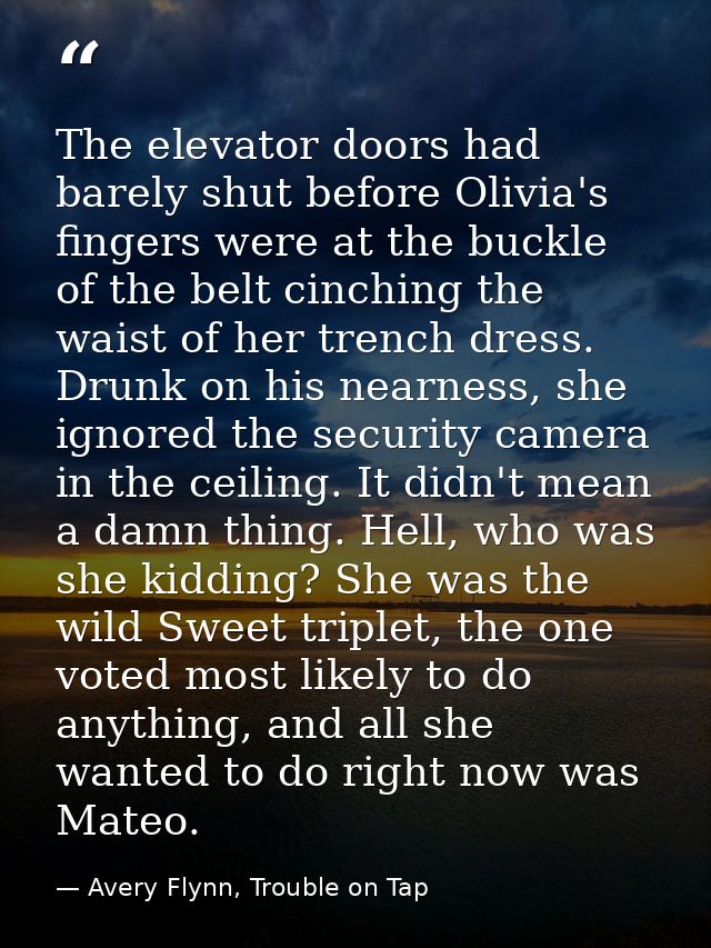 The elevator doors had barely shut before Olivia's fingers were at the buckle of the belt cinching the waist of her tren — Avery Flynn, Trouble on Tap