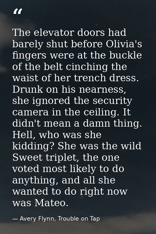 The elevator doors had barely shut before Olivia's fingers were at the buckle of the belt cinching the waist of her tren — Avery Flynn, Trouble on Tap