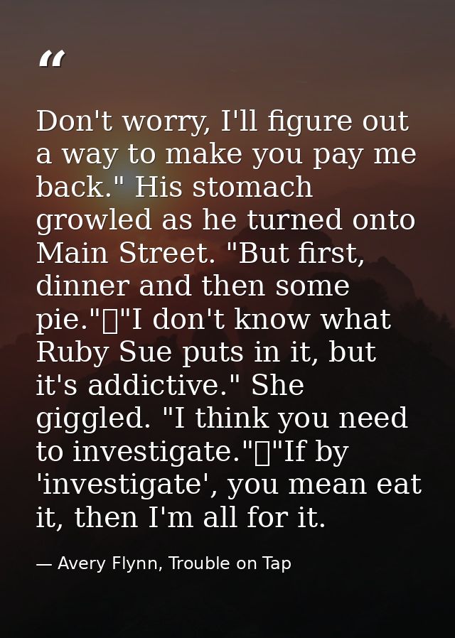 Don't worry, I'll figure out a way to make you pay me back." His stomach growled as he turned onto Main Street. "But fir — Avery Flynn, Trouble on Tap