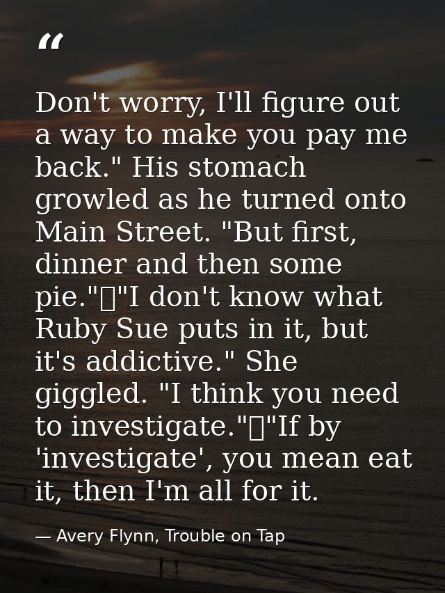 Don't worry, I'll figure out a way to make you pay me back." His stomach growled as he turned onto Main Street. "But fir — Avery Flynn, Trouble on Tap