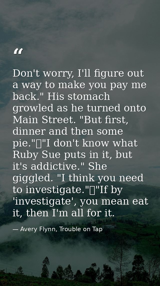 Don't worry, I'll figure out a way to make you pay me back." His stomach growled as he turned onto Main Street. "But fir — Avery Flynn, Trouble on Tap